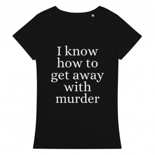 I Know How To Get Away With Murder Women's Organic T-Shirt