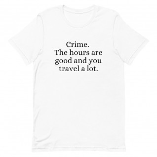 Crime. The Hours are Good and You Travel a Lot Unisex T-Shirt