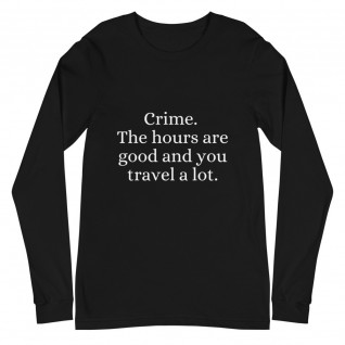 Crime. The Hours are Good and Your Travel a Lot Unisex Long Sleeve Tee