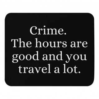 Crime. The Hours are Good and You Travel a Lot Mouse Pad