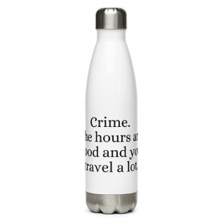 Crime. The Hours are Good and You Travel a Lot Stainless Steel Water Bottle