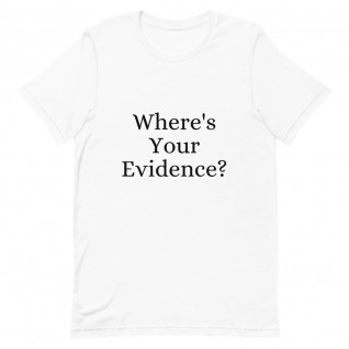 Where's Your Evidence? Unisex T-Shirt