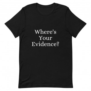 Where's Your Evidence? Unisex T-Shirt
