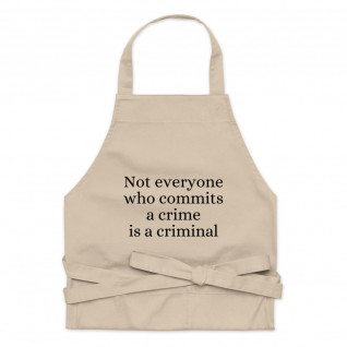 Not Everyone Who Commits a Crime is a Criminal Organic Cotton Apron