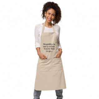 Stupidity is Not a Crime You're Free to Go Organic Cotton Apron
