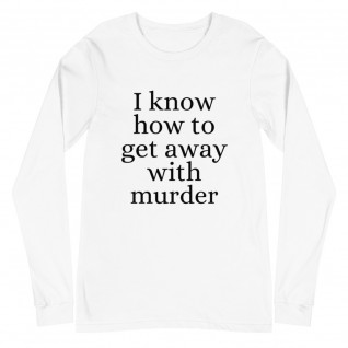 I Know How to Get Away with Murder Unisex Long Sleeve Tee