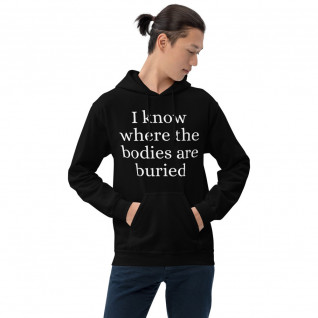 I Know Where the Bodies are Buried Unisex Hoodie