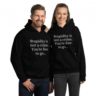Stupidity is Not a Crime You're Free to Go Unisex Hoodie