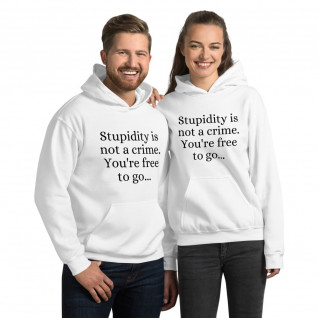 Stupidity is Not a Crime You're Free to Go Unisex Hoodie