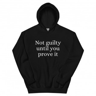 Not Guilty Until You Prove It Unisex Hoodie