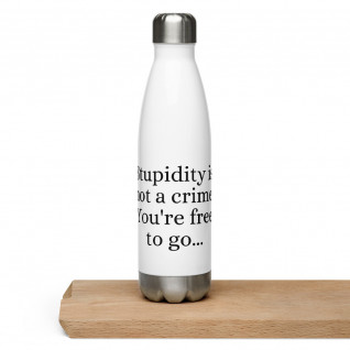 Stupidity is Not a Crime You're Free to Go Stainless Steel Water Bottle