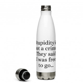 Stupidity is Not a Crime They Said I Was Free to Go Stainless Steel Water Bottle