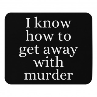I Know How to Get Away with Murder Mouse Pad