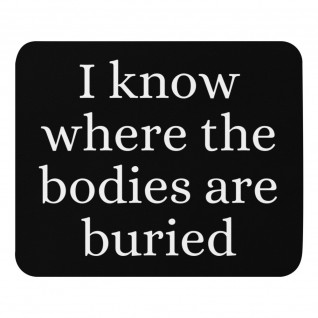 I Know Where the Bodies are Buried Mouse Pad