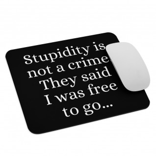 Stupidity is Not a Crime They Said I Was Free to Go Mouse Pad