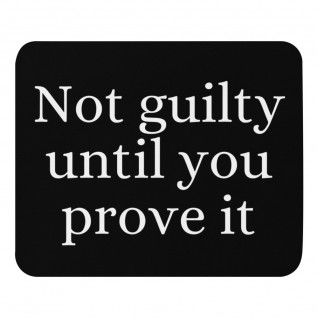 Not Guilty Until You Prove It Mouse Pad