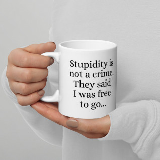 Stupidity is Not a Crime They Said I Was Free to Go Mug
